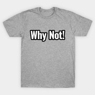 why not T-Shirt